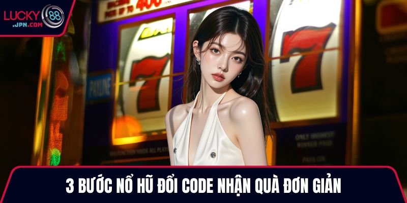 3 bước nổ hũ đổi code nhận quà đơn giản