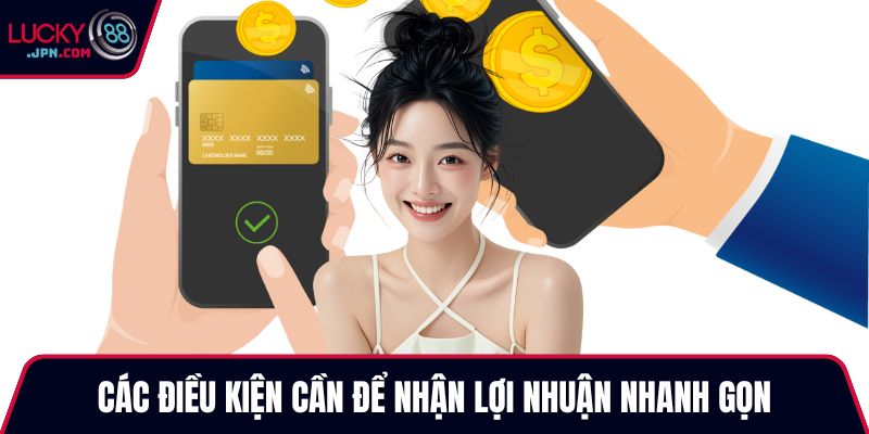 Các điều kiện cần để nhận lợi nhuận nhanh gọn
