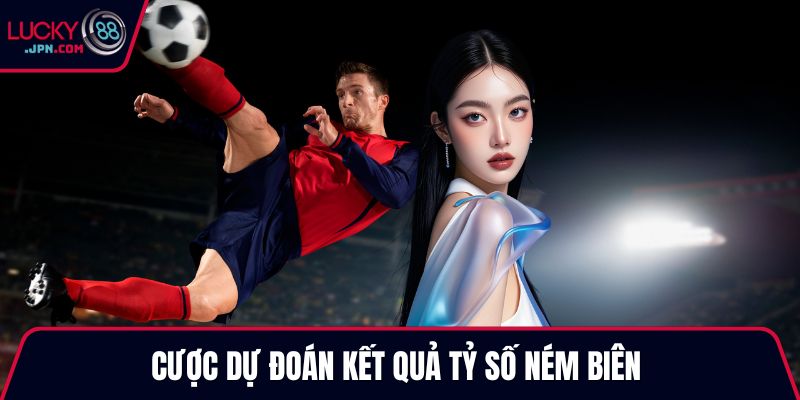 Cược dự đoán kết quả tỷ số ném biên 