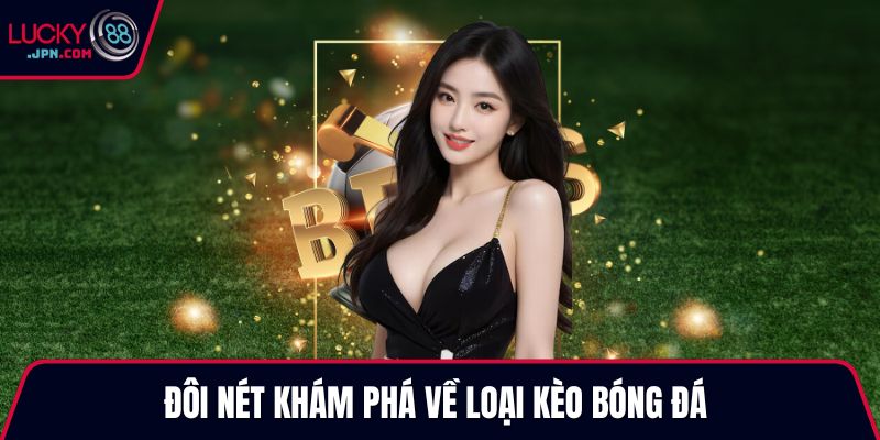 Đôi nét khám phá về loại kèo bóng đá