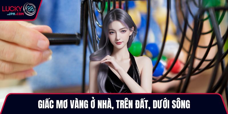 Giấc mơ vàng ở nhà, trên đất, dưới sông