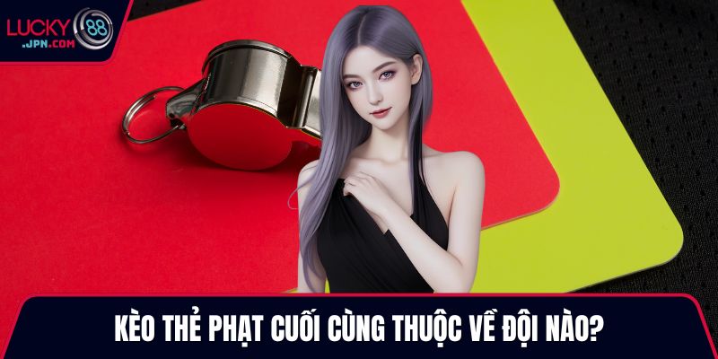 Kèo thẻ phạt cuối cùng thuộc về đội nào?