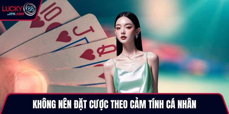 Không nên đặt cược theo cảm tính cá nhân