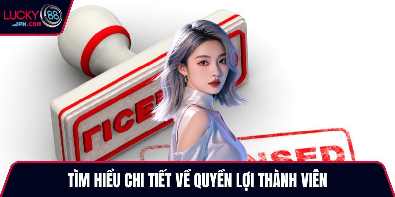 Tìm hiểu chi tiết về quyền lợi thành viên